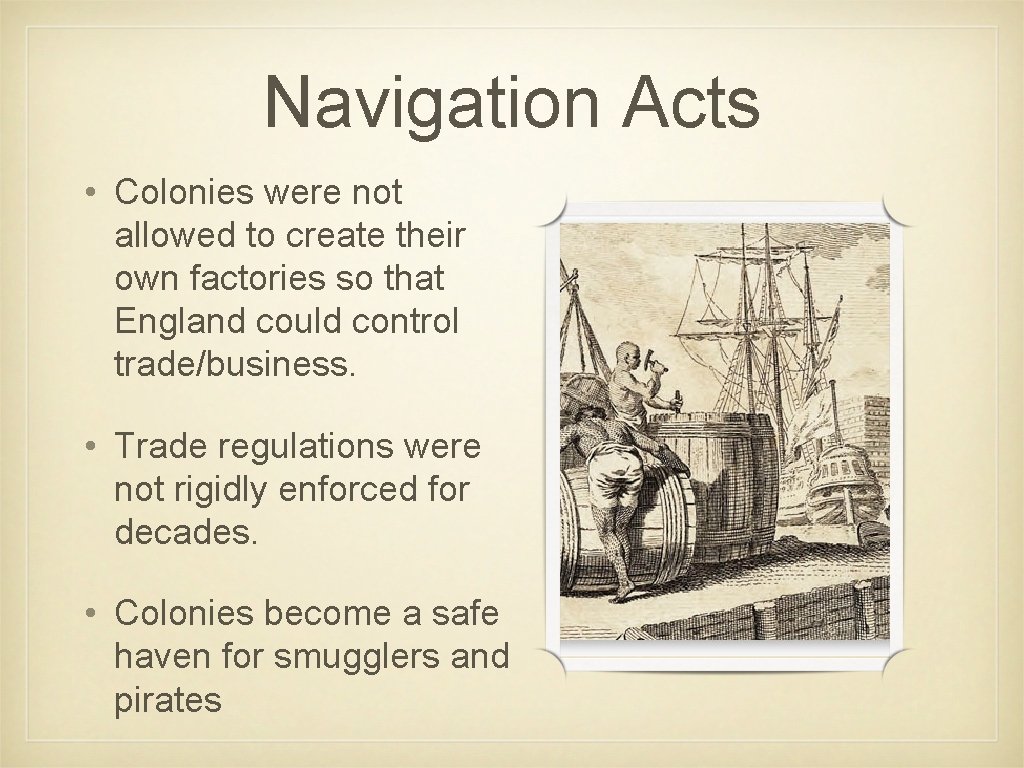 Navigation Acts • Colonies were not allowed to create their own factories so that