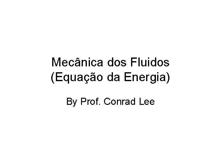 Mecânica dos Fluidos (Equação da Energia) By Prof. Conrad Lee 