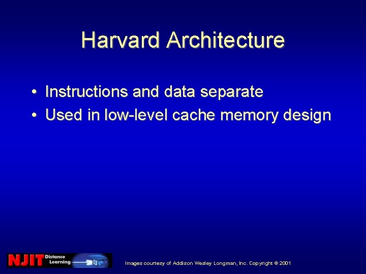 Harvard Architecture • Instructions and data separate • Used in low-level cache memory design Harvard Architecture • Instructions and data separate • Used in low-level cache memory design
