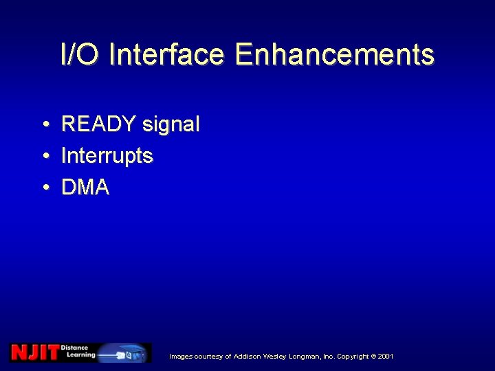 I/O Interface Enhancements • • • READY signal Interrupts DMA Images courtesy of Addison I/O Interface Enhancements • • • READY signal Interrupts DMA Images courtesy of Addison