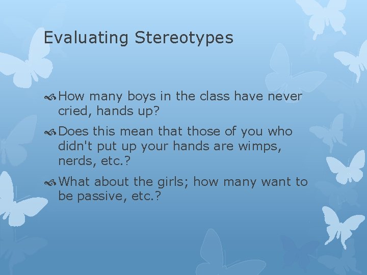 Evaluating Stereotypes How many boys in the class have never cried, hands up? Does