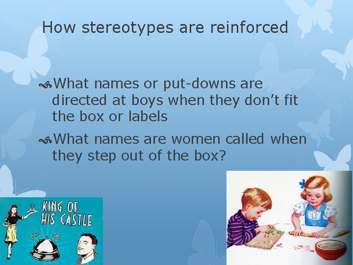 How stereotypes are reinforced What names or put-downs are directed at boys when they