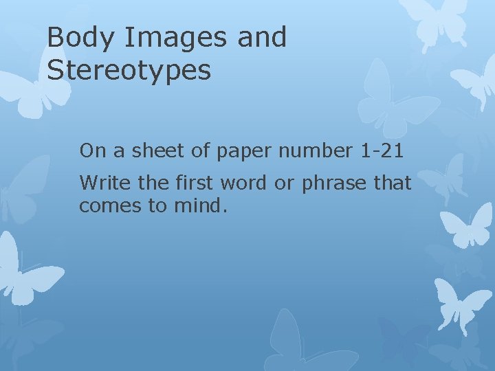 Body Images and Stereotypes On a sheet of paper number 1 -21 Write the