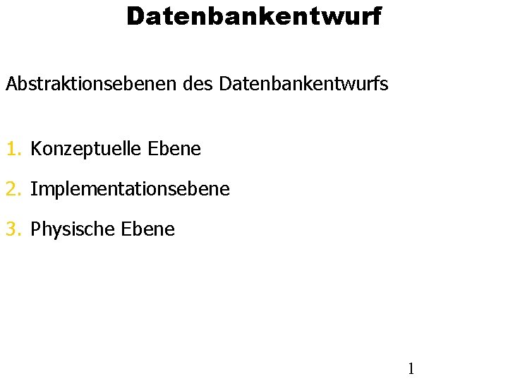 Datenbankentwurf Abstraktionsebenen des Datenbankentwurfs 1. Konzeptuelle Ebene 2. Implementationsebene 3. Physische Ebene 1 