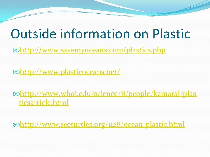 Outside information on Plastic http: //www. savemyoceans. com/plastics. php http: //www. plasticoceans. net/ http: