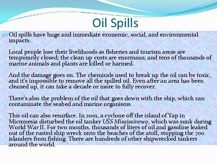 Oil Spills Oil spills have huge and immediate economic, social, and environmental impacts. Local
