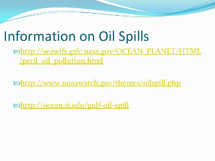 Information on Oil Spills http: //seawifs. gsfc. nasa. gov/OCEAN_PLANET/HTML /peril_oil_pollution. html http: //www. noaawatch.