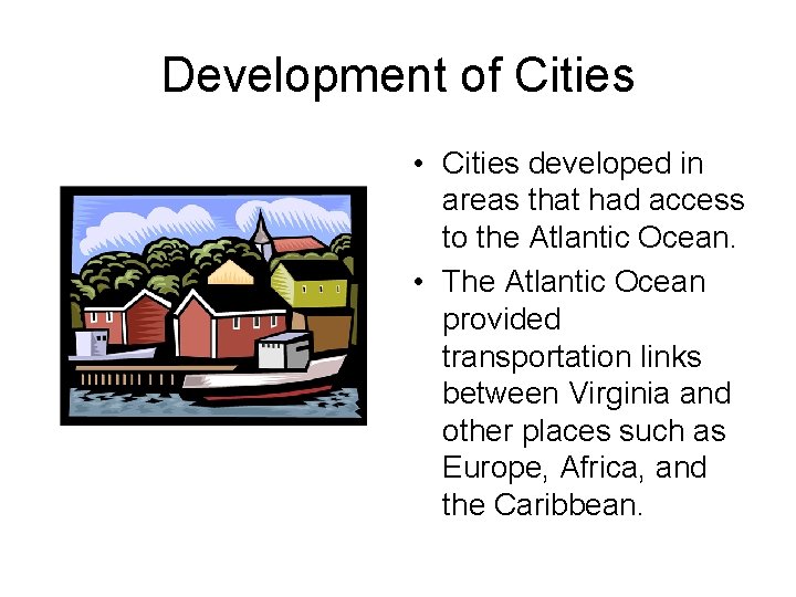 Development of Cities • Cities developed in areas that had access to the Atlantic