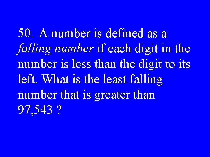 50. A number is defined as a falling number if each digit in the