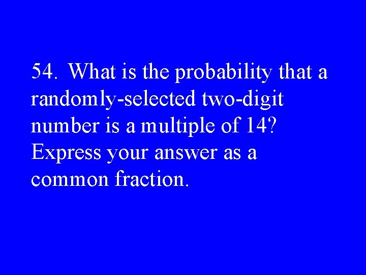 54. What is the probability that a randomly-selected two-digit number is a multiple of