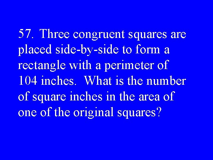 57. Three congruent squares are placed side-by-side to form a rectangle with a perimeter