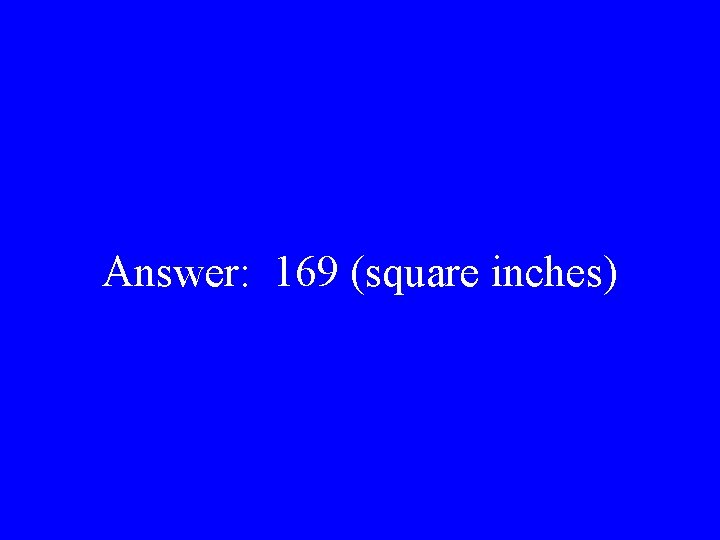 Answer: 169 (square inches) 