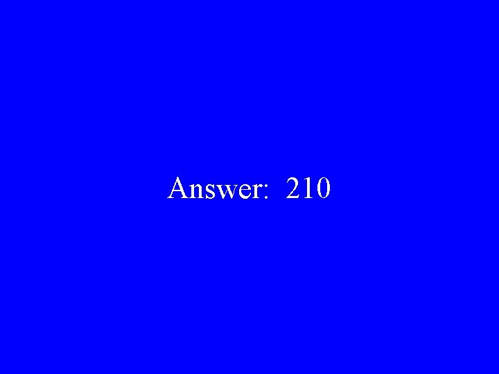 Answer: 210 