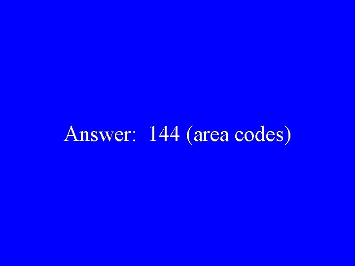 Answer: 144 (area codes) 