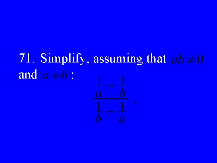 71. Simplify, assuming that and : 