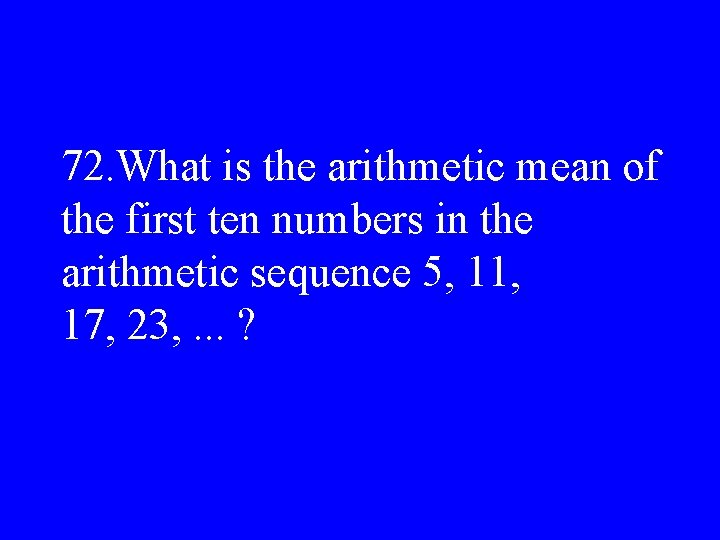 72. What is the arithmetic mean of the first ten numbers in the arithmetic