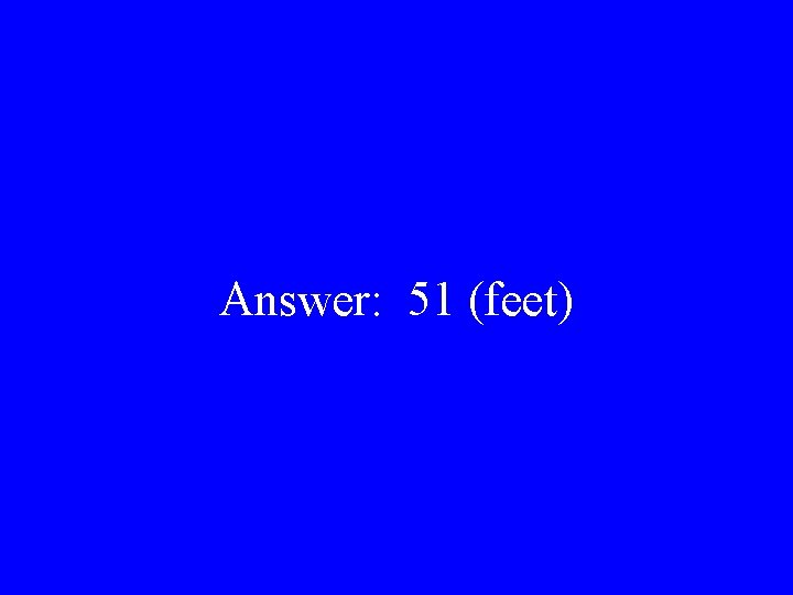 Answer: 51 (feet) 