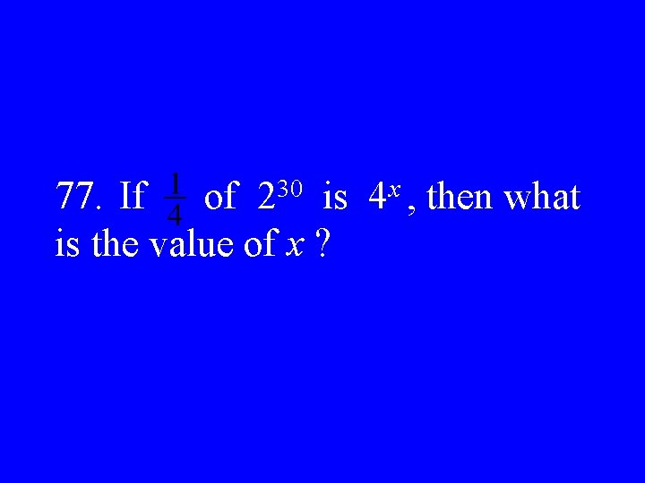 77. If of 230 is 4 x , then what is the value of