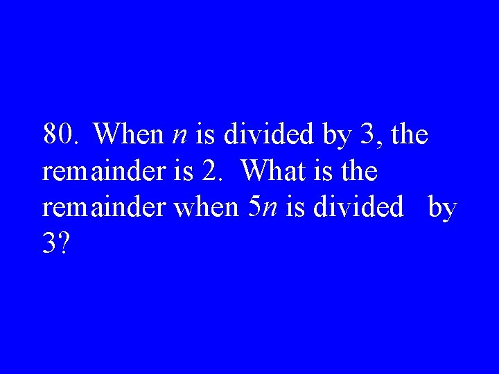 80. When n is divided by 3, the remainder is 2. What is the