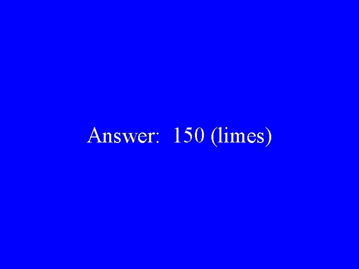 Answer: 150 (limes) 