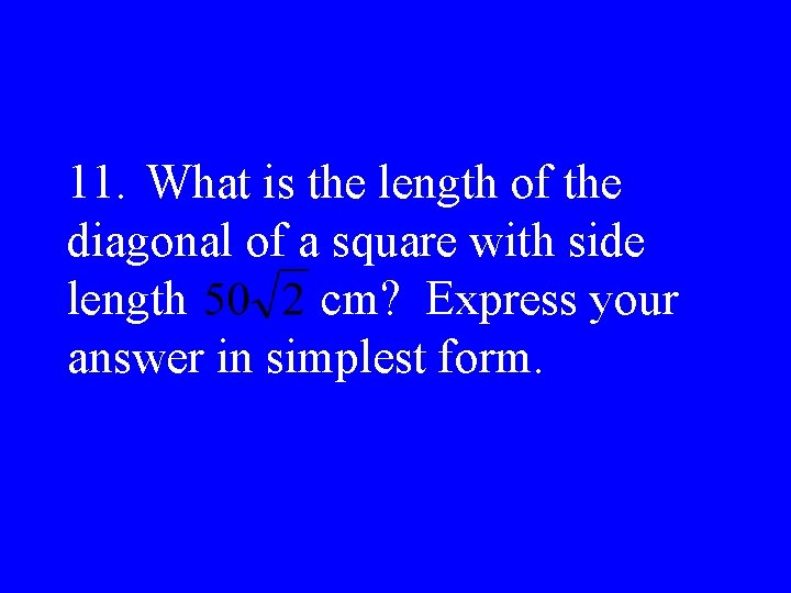 11. What is the length of the diagonal of a square with side length