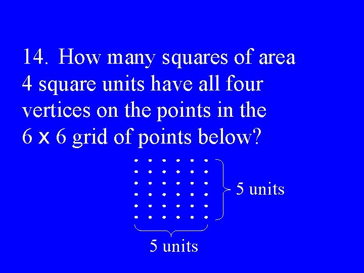 14. How many squares of area 4 square units have all four vertices on