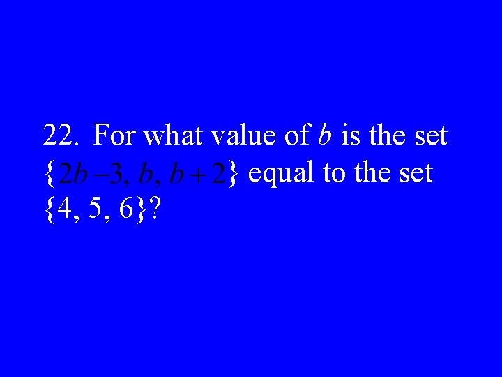 22. For what value of b is the set { } equal to the