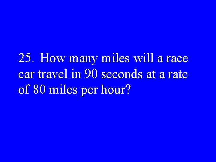 25. How many miles will a race car travel in 90 seconds at a