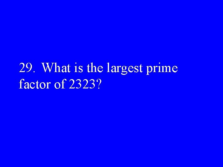 29. What is the largest prime factor of 2323? 
