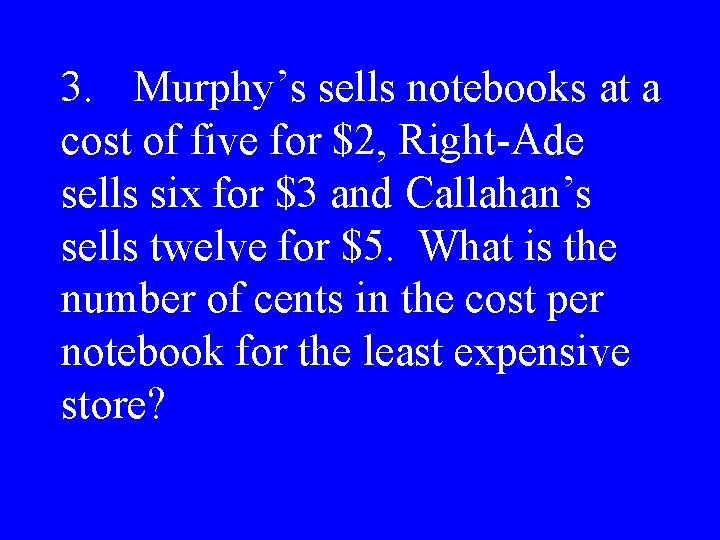 3. Murphy’s sells notebooks at a cost of five for $2, Right-Ade sells six