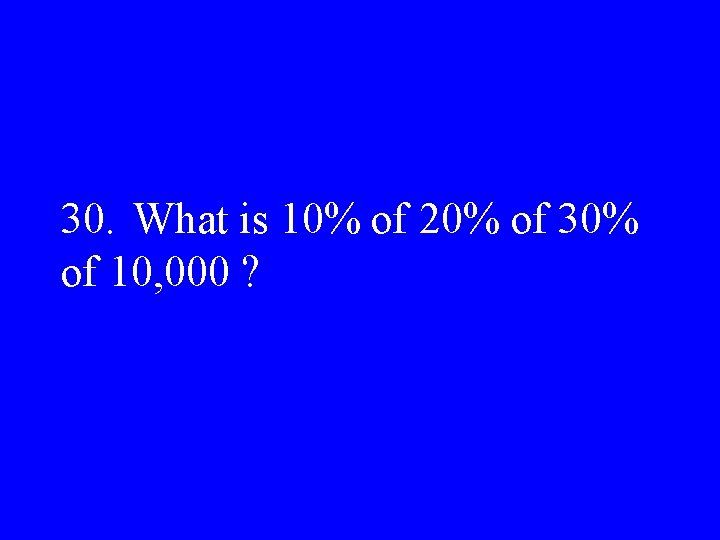 30. What is 10% of 20% of 30% of 10, 000 ? 