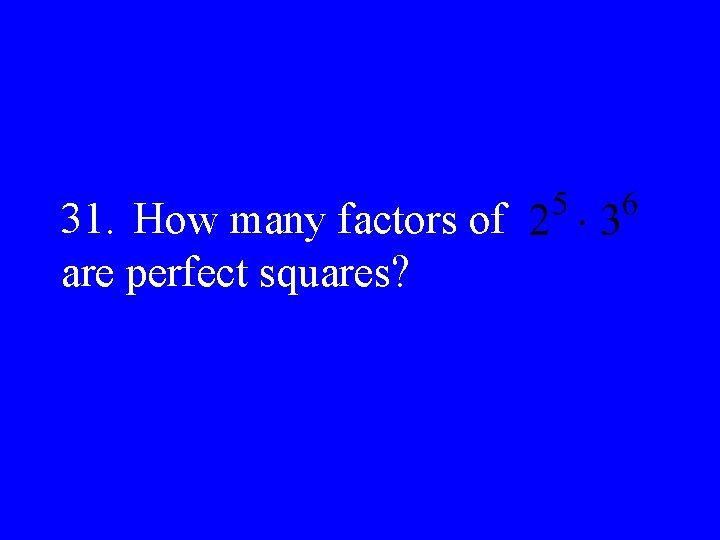 31. How many factors of are perfect squares? 