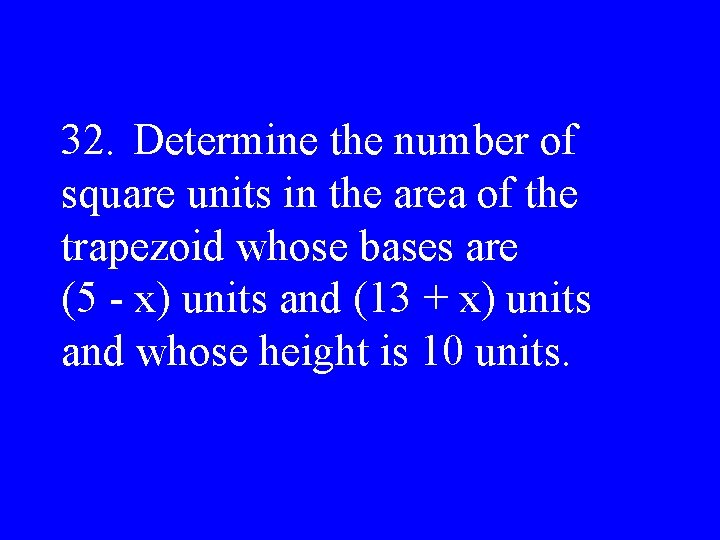 32. Determine the number of square units in the area of the trapezoid whose