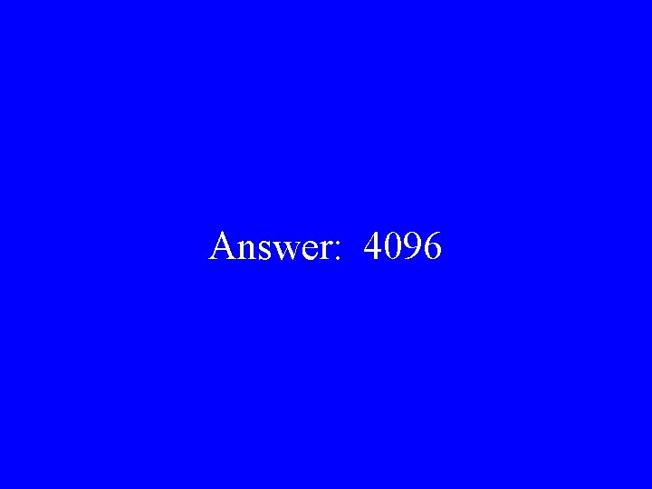 Answer: 4096 