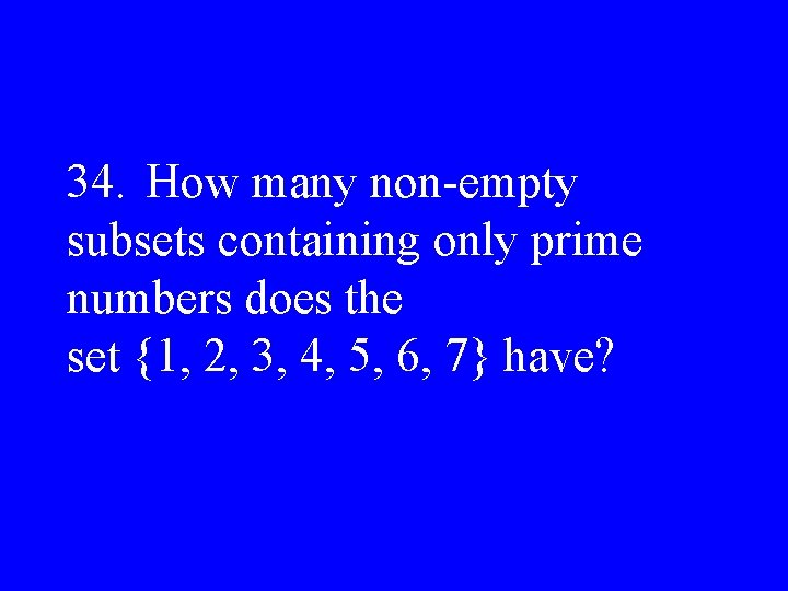 34. How many non-empty subsets containing only prime numbers does the set {1, 2,