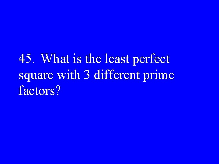 45. What is the least perfect square with 3 different prime factors? 