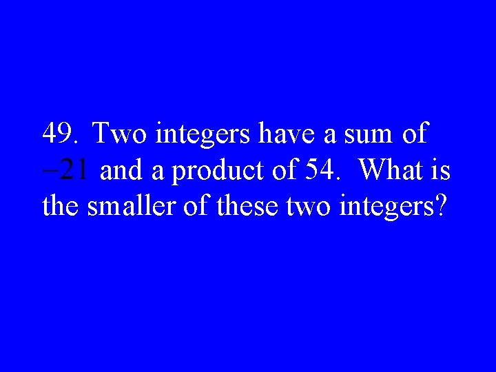 49. Two integers have a sum of and a product of 54. What is