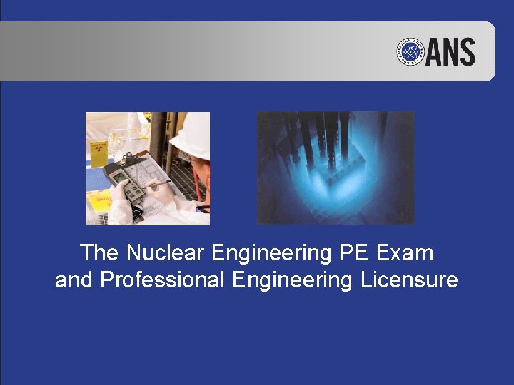 The Nuclear Engineering PE Exam and Professional Engineering Licensure 