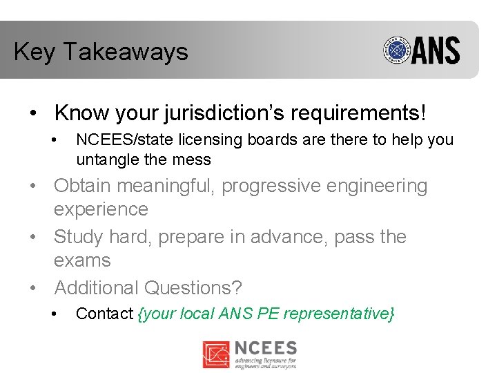 Key Takeaways • Know your jurisdiction’s requirements! • NCEES/state licensing boards are there to Key Takeaways • Know your jurisdiction’s requirements! • NCEES/state licensing boards are there to