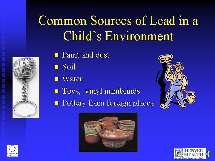 Common Sources of Lead in a Child’s Environment n n n Paint and dust