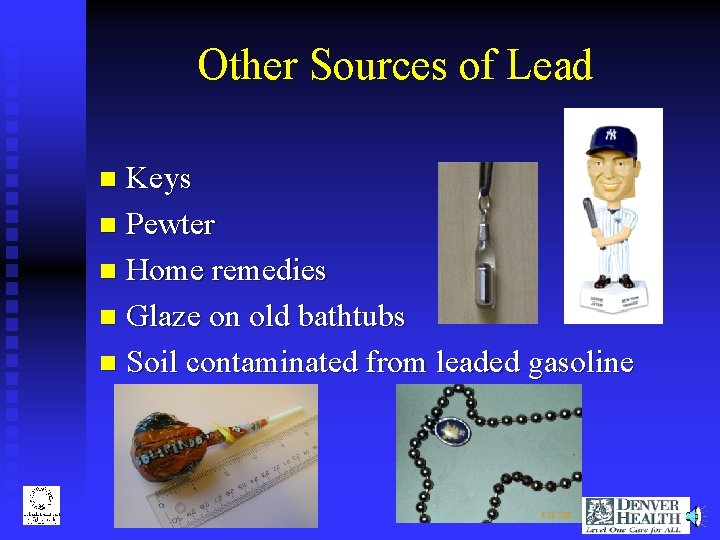 Other Sources of Lead Keys n Pewter n Home remedies n Glaze on old