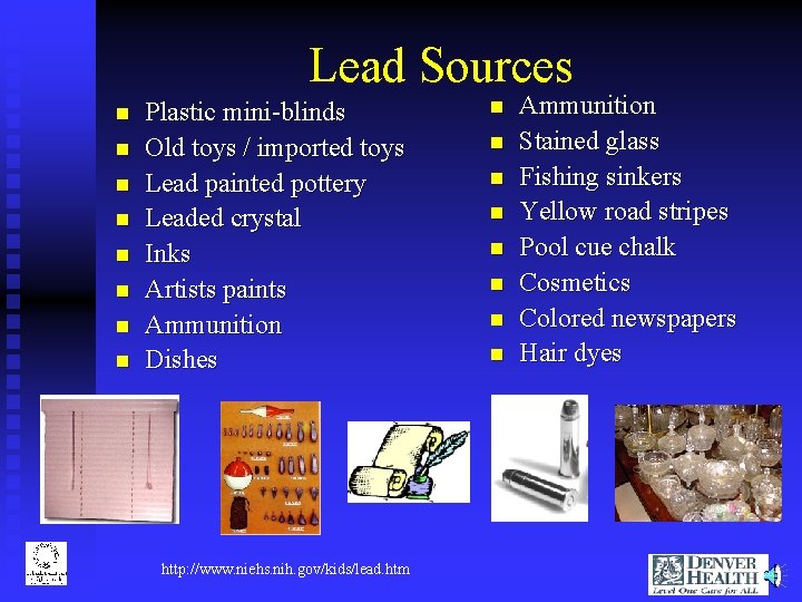 Lead Sources n n n n Plastic mini-blinds Old toys / imported toys Lead