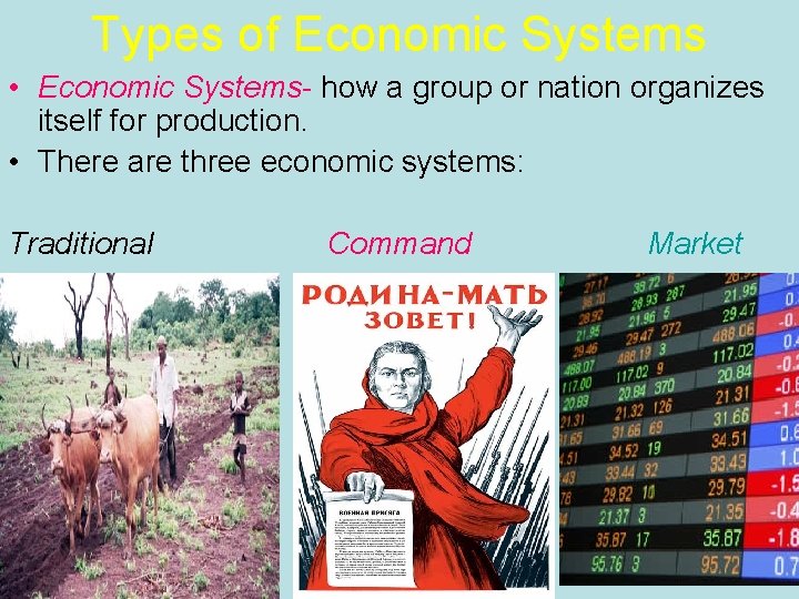 Types of Economic Systems • Economic Systems- how a group or nation organizes itself