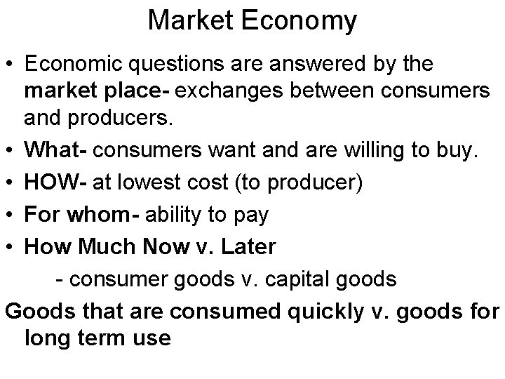 Market Economy • Economic questions are answered by the market place- exchanges between consumers