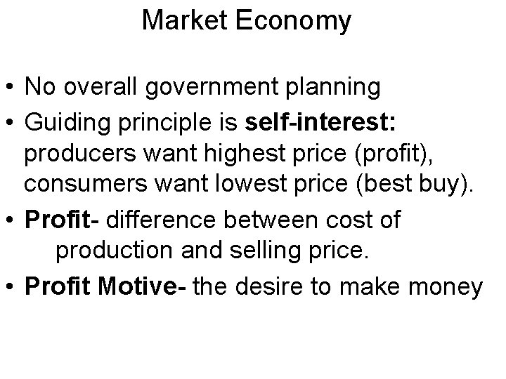 Market Economy • No overall government planning • Guiding principle is self-interest: producers want