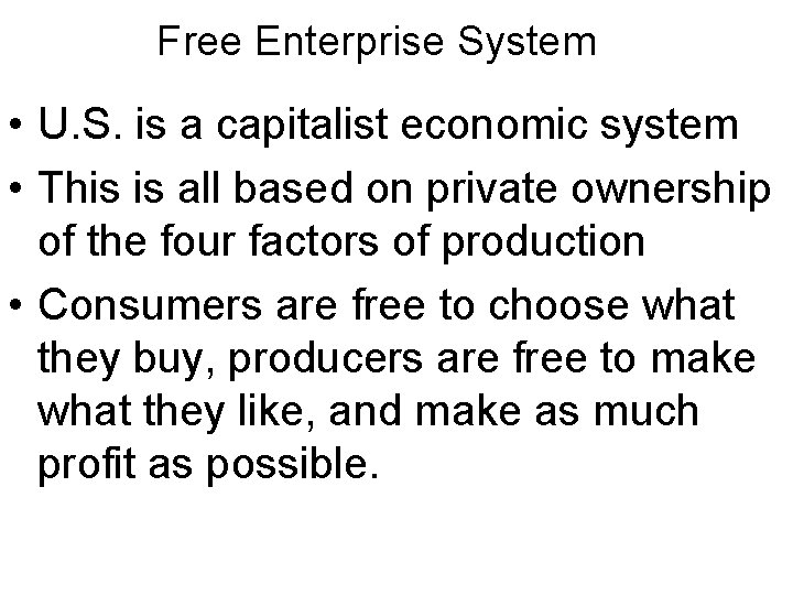 Free Enterprise System • U. S. is a capitalist economic system • This is