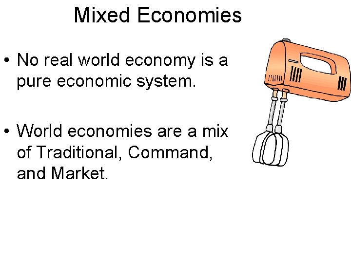 Mixed Economies • No real world economy is a pure economic system. • World