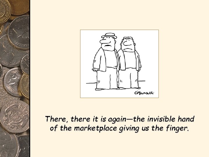 There, there it is again—the invisible hand of the marketplace giving us the finger.