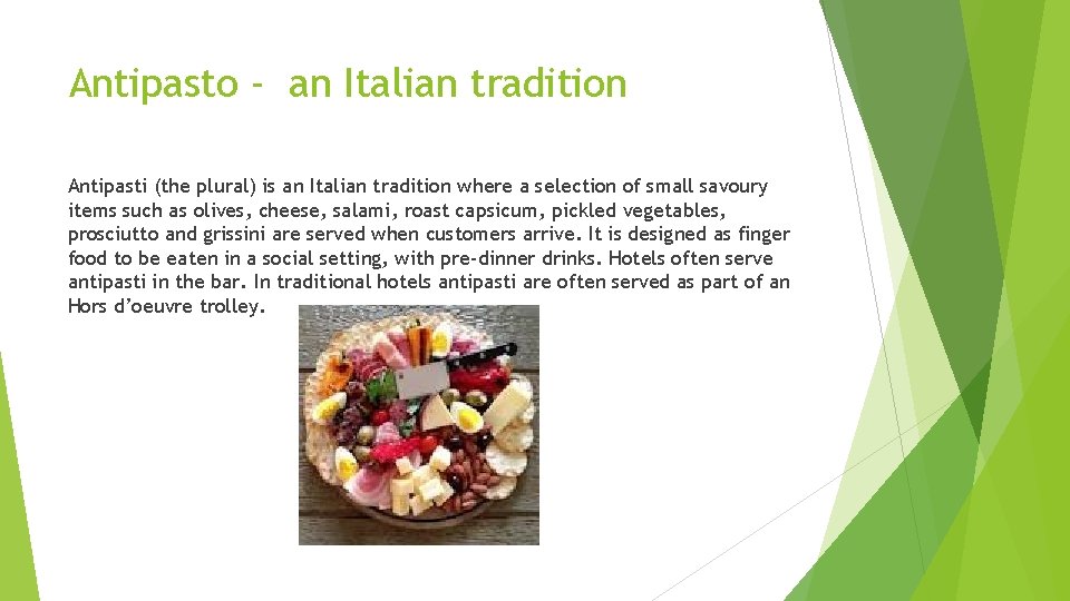 Antipasto - an Italian tradition Antipasti (the plural) is an Italian tradition where a