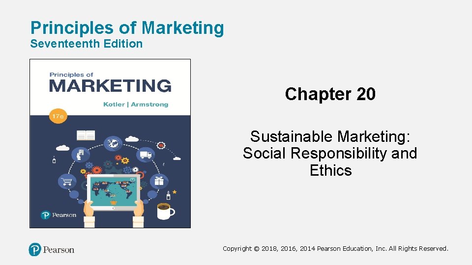 Principles of Marketing Seventeenth Edition Chapter 20 Sustainable Marketing: Social Responsibility and Ethics Copyright